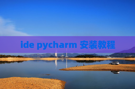 ide pycharm 安装教程 ide pycharm 安装教程